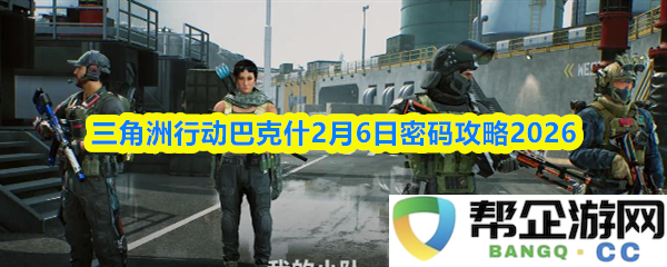 三角洲行动零号大坝2月6日密码攻略2026