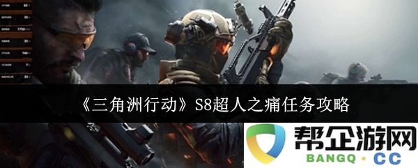 《三角洲行动》S8超人之痛任务详细攻略与技巧分享