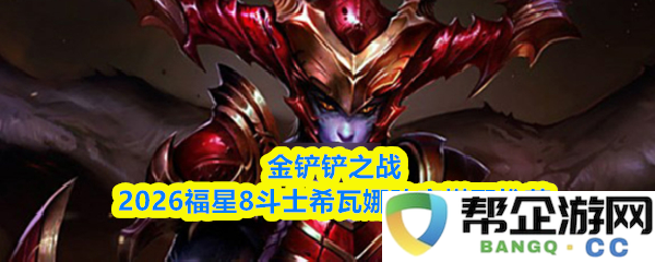 金铲铲之战2026赛季福星8斗士希瓦娜阵容搭配最佳推荐指南